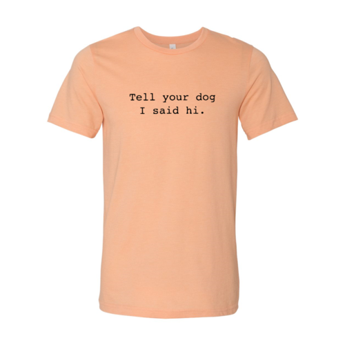 Dile a tu perro que le dije hola camiseta