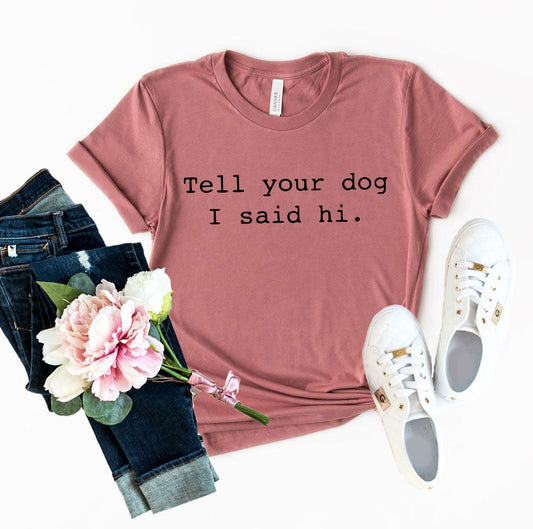 Dile a tu perro que le dije hola camiseta